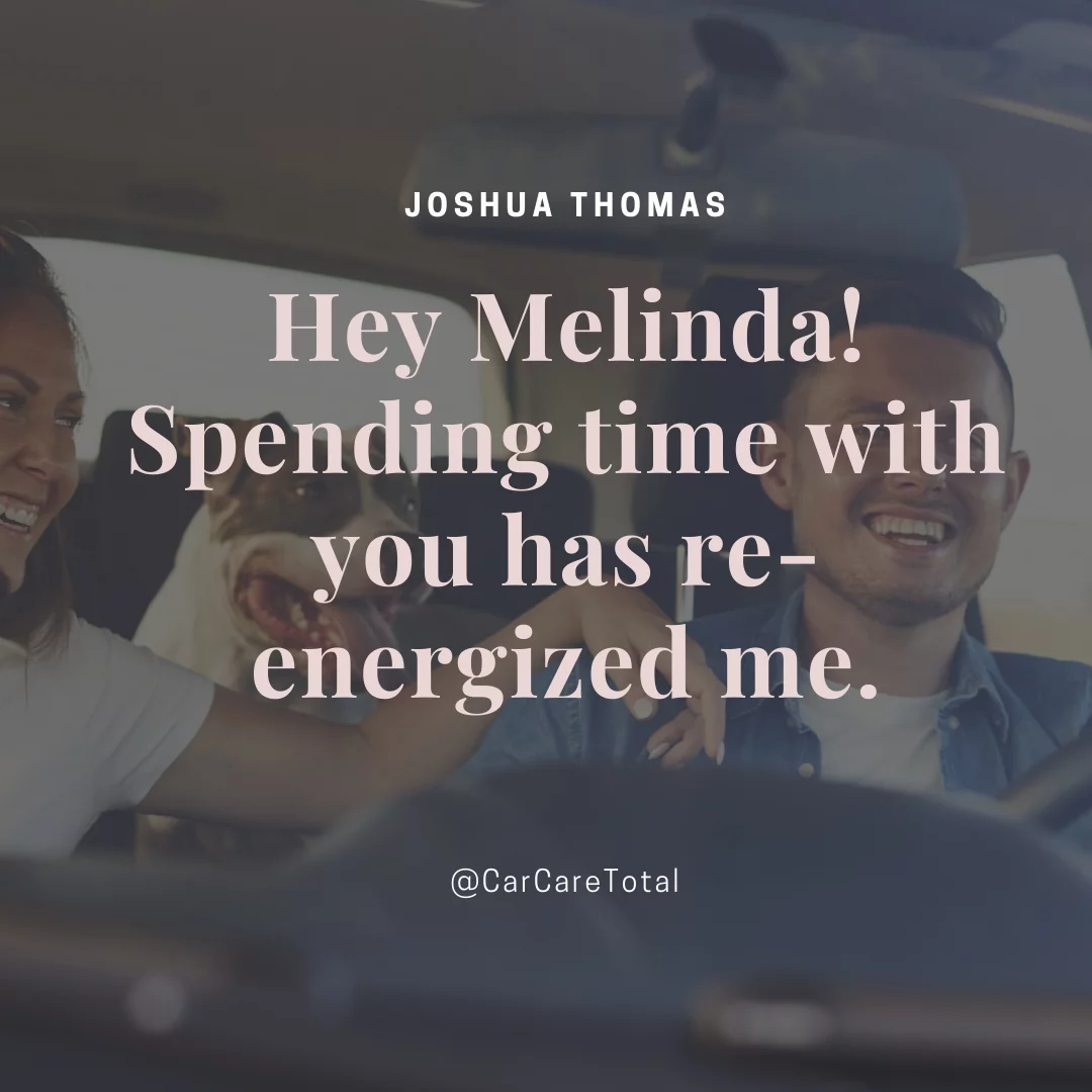 Hey Melinda! Spending time with you has re-energized me.