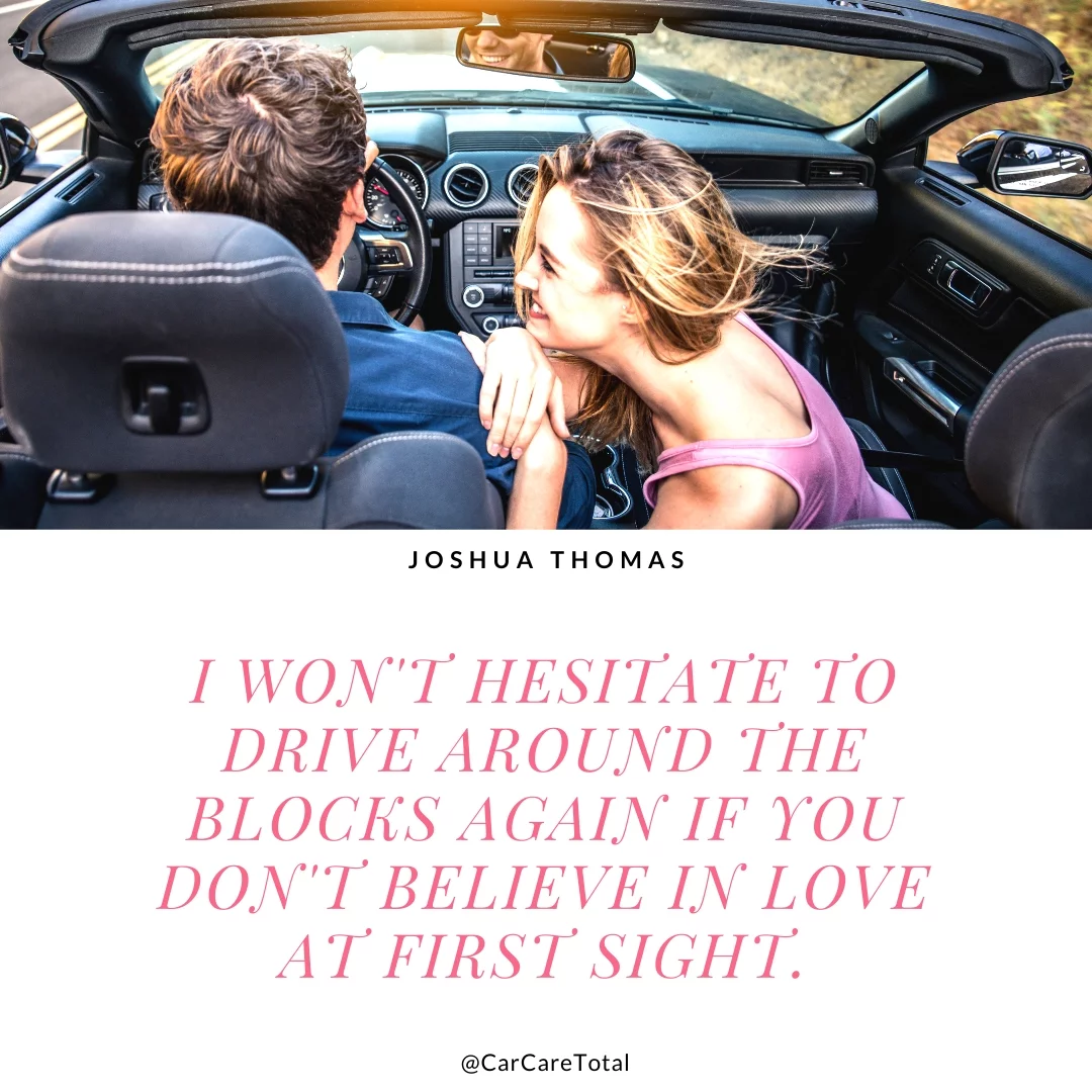 I won't hesitate to drive around the blocks again if you don't believe in love at first sight.