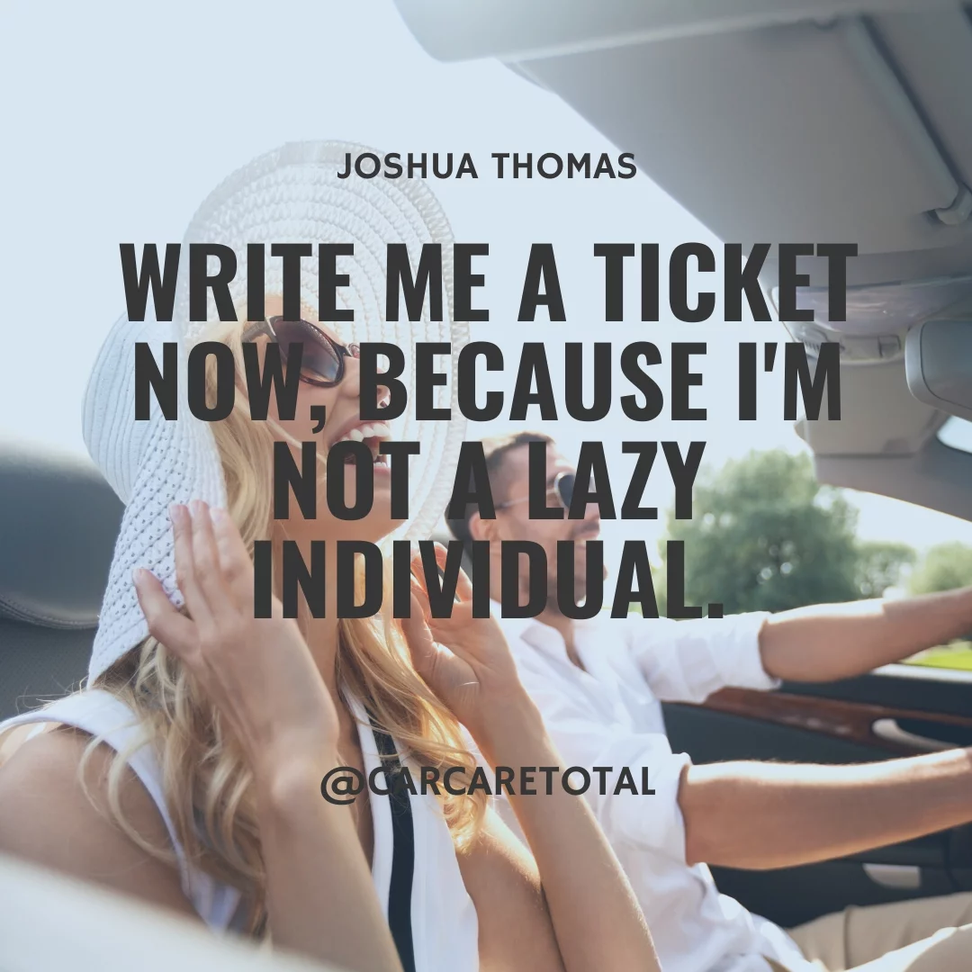 Write me a ticket now, because I'm not a lazy individual.