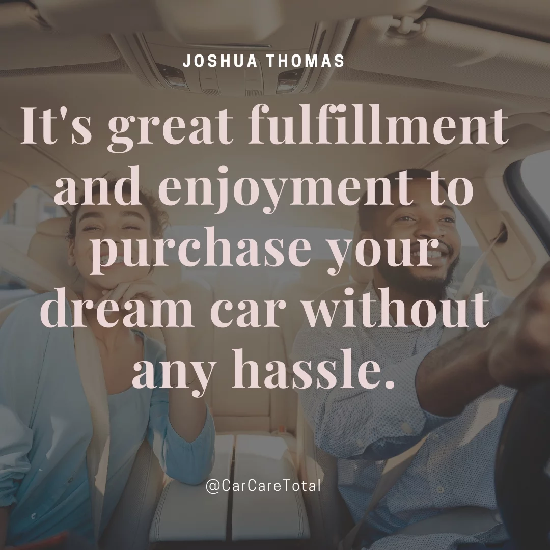 It's great fulfillment and enjoyment to purchase your dream car without any hassle.