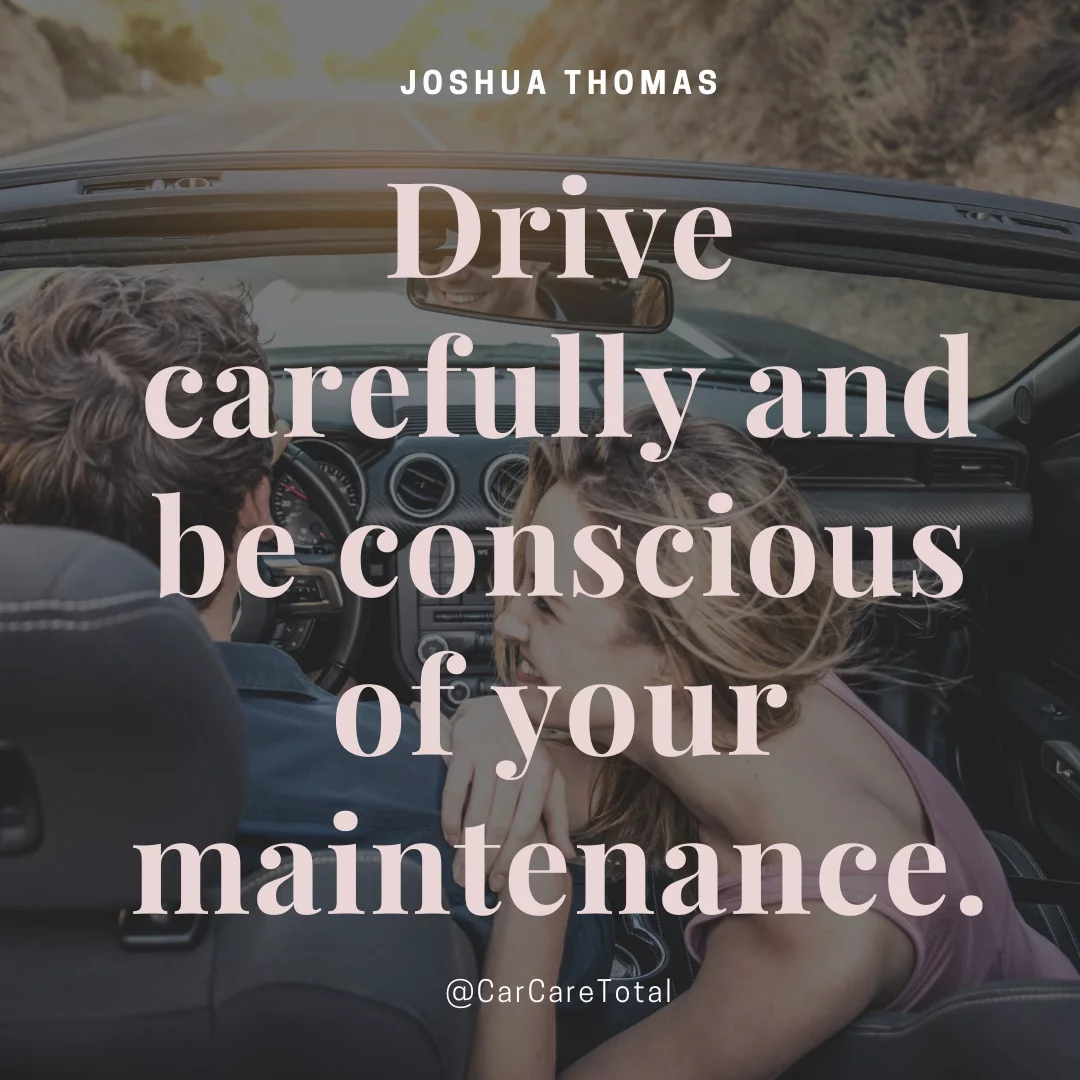 Drive carefully and be conscious of your maintenance.