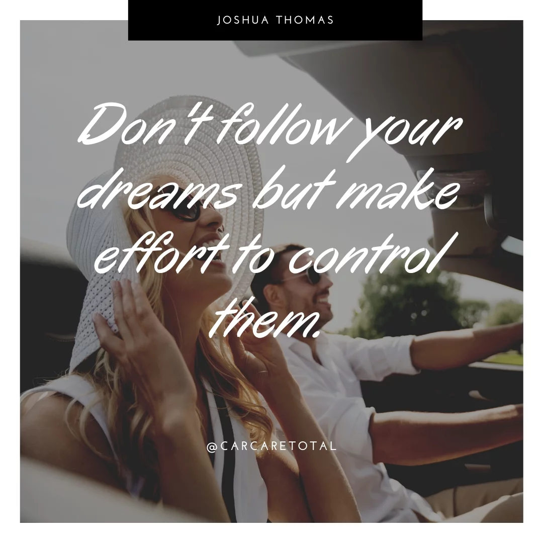 Don't follow your dreams but make effort to control them.