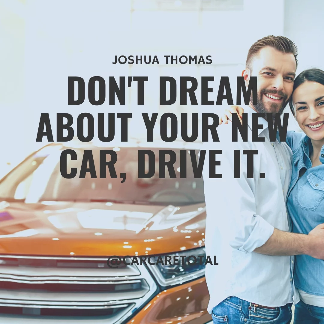 Don't dream about your new car, drive it.
