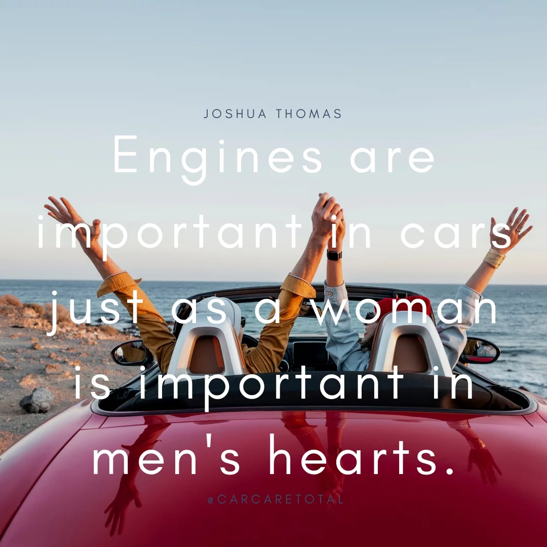 Engines are important in cars just as a woman is important in men's hearts.