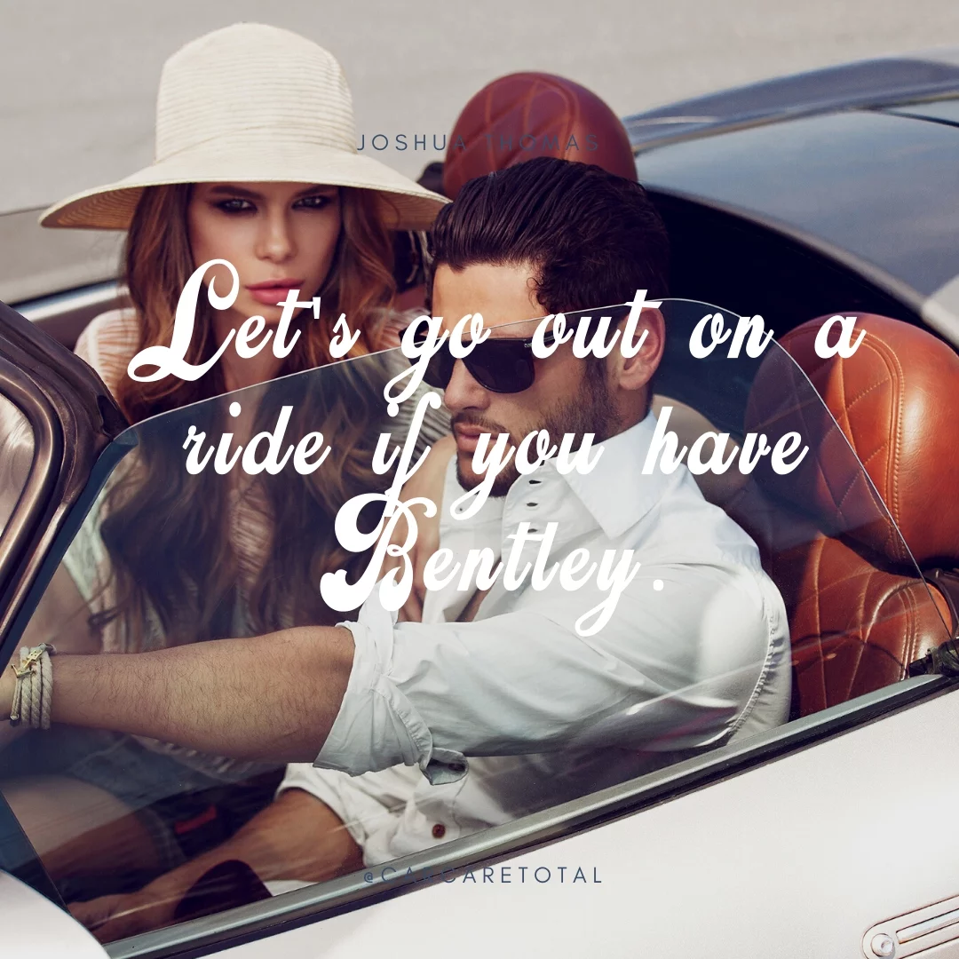 Let's go out on a ride if you have Bentley.