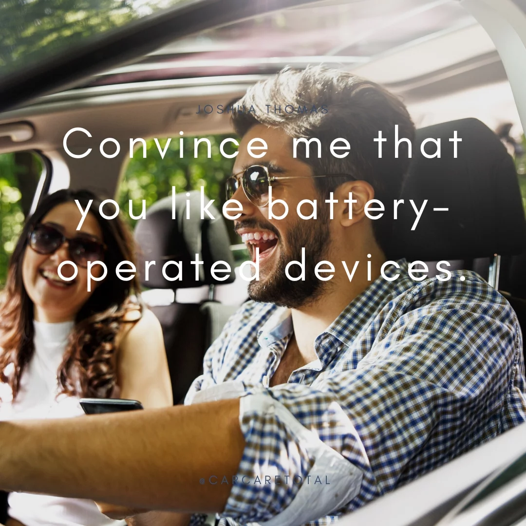 Convince me that you like battery-operated devices.