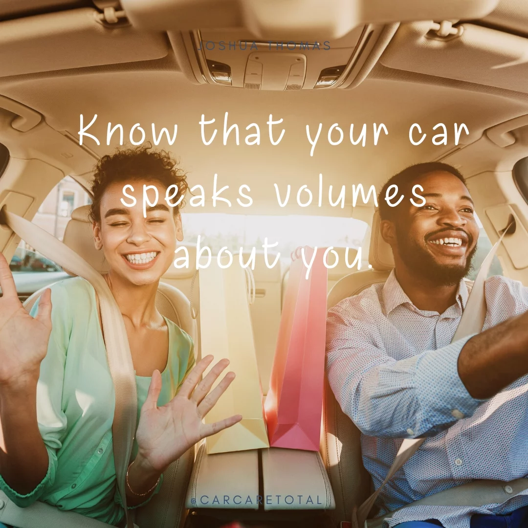 Know that your car speaks volumes about you.