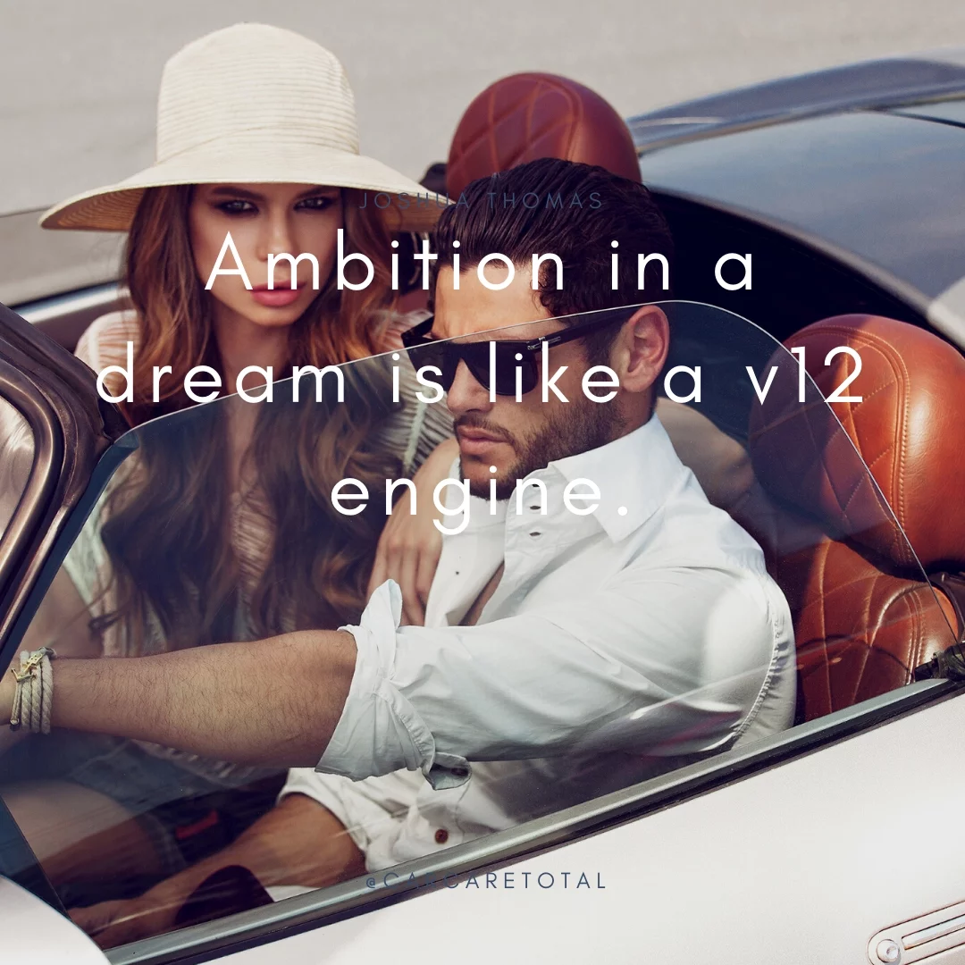 Ambition in a dream is like a v12 engine.