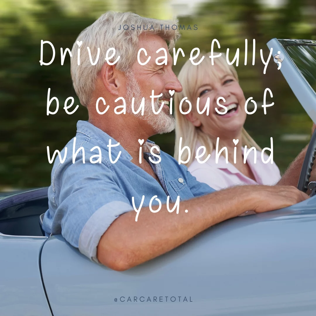 Drive carefully; be cautious of what is behind you.