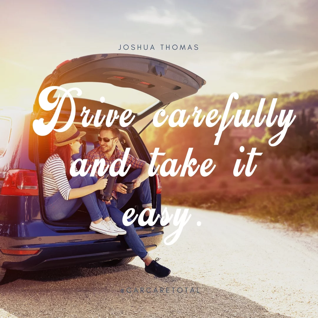 Drive carefully and take it easy.